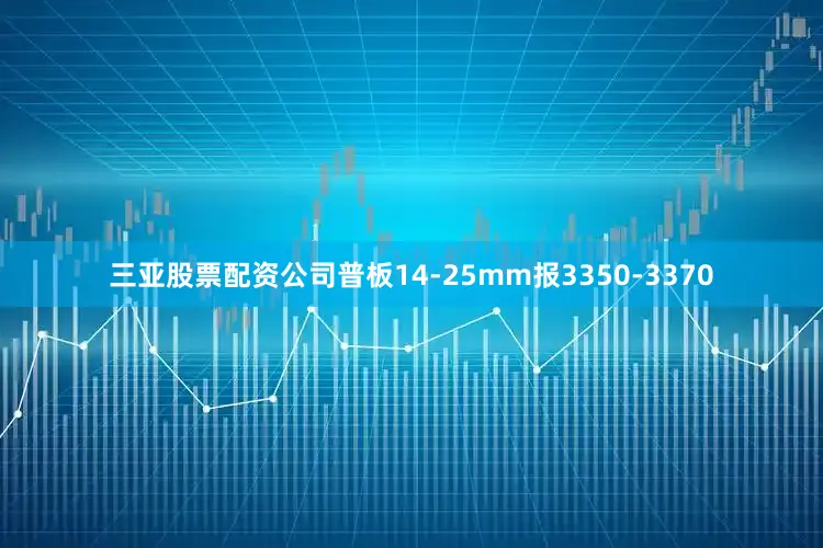 三亚股票配资公司普板14-25mm报3350-3370